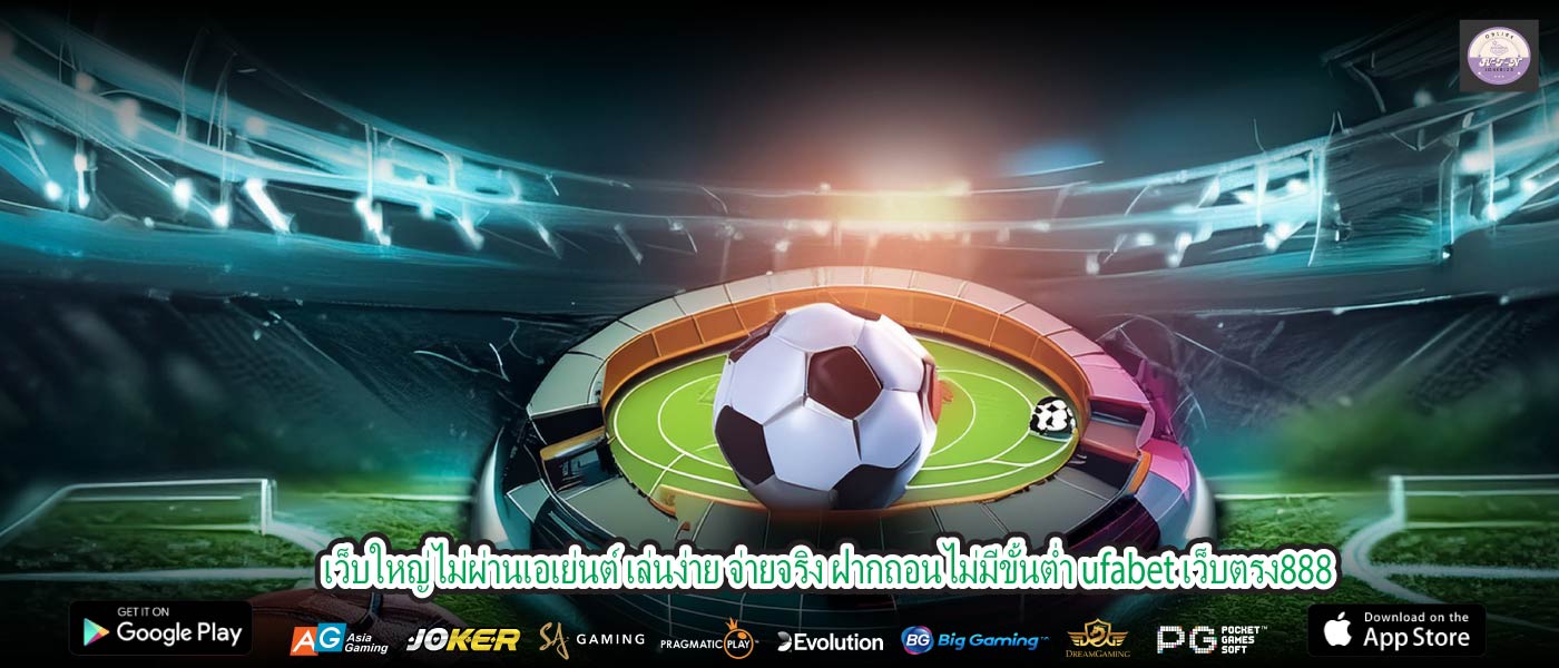 เว็บใหญ่ไม่ผ่านเอเย่นต์ เล่นง่าย จ่ายจริง ฝากถอนไม่มีขั้นต่ำ ufabet เว็บตรง888
